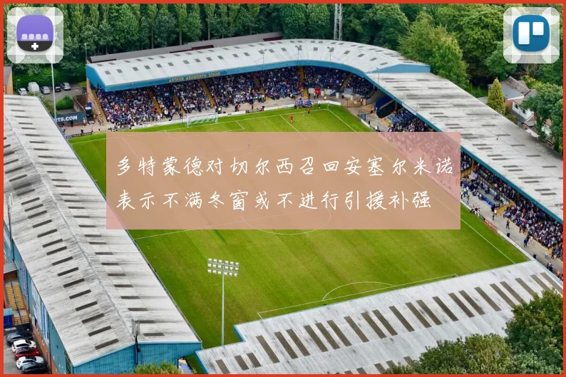 多特蒙德对切尔西召回安塞尔米诺表示不满冬窗或不进行引援补强