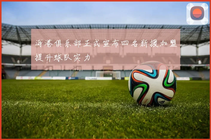 海港俱乐部正式宣布四名新援加盟提升球队实力